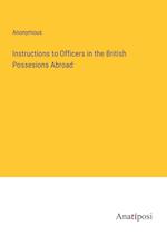 Instructions to Officers in the British Possesions Abroad