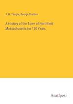 A History of the Town of Northfield Massachusetts for 150 Years