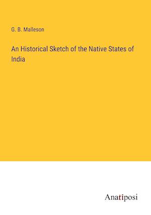 An Historical Sketch of the Native States of India