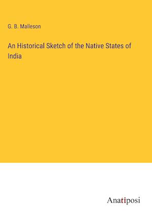 An Historical Sketch of the Native States of India