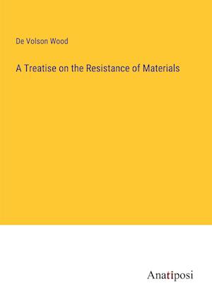 A Treatise on the Resistance of Materials