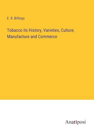 Tobacco its History, Varieties, Culture, Manufacture and Commerce