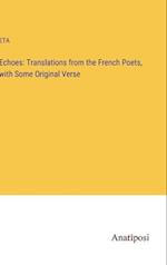 Echoes: Translations from the French Poets, with Some Original Verse