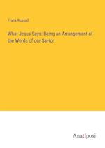 What Jesus Says: Being an Arrangement of the Words of our Savior