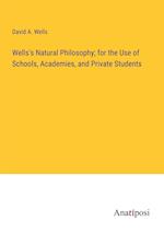 Wells's Natural Philosophy; for the Use of Schools, Academies, and Private Students