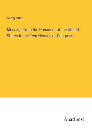 Message from the President of the United States to the Two Houses of Congress