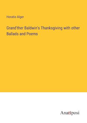 Grand'ther Baldwin's Thanksgiving with other Ballads and Poems