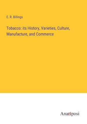 Tobacco: its History, Varieties, Culture, Manufacture, and Commerce