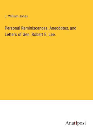 Personal Reminiscences, Anecdotes, and Letters of Gen. Robert E. Lee.