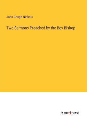 Two Sermons Preached by the Boy Bishop