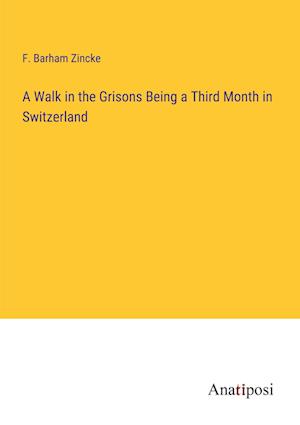 A Walk in the Grisons Being a Third Month in Switzerland