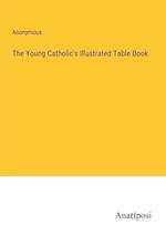 The Young Catholic's Illustrated Table Book