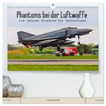 Phantoms bei der Luftwaffe (hochwertiger Premium Wandkalender 2024 DIN A2 quer), Kunstdruck in Hochglanz