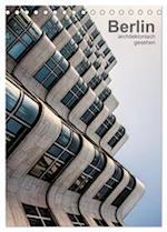 Berlin, architektonisch gesehen (Tischkalender 2024 DIN A5 hoch), CALVENDO Monatskalender