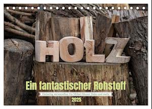 Holz, ein fantastischer Rohstoff. (Tischkalender 2025 DIN A5 quer), CALVENDO Monatskalender