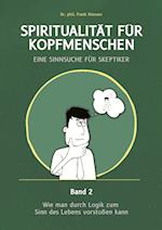 Spiritualität für Kopfmenschen - Eine Sinnsuche für Skeptiker (Band 2)