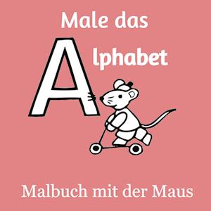 Male das Alphabet - Malbuch mit der Maus - Ausmalbuch für Kinder und Erwachsene