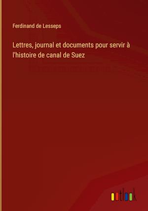 Lettres, journal et documents pour servir à l'histoire de canal de Suez