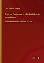 Essai sur l'histoire de la ville de Vitré et de ses seigneurs