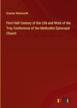 First Half Century of the Life and Work of the Troy Conference of the Methodist Episcopal Church