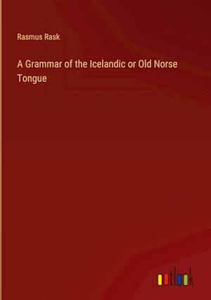 A Grammar of the Icelandic or Old Norse Tongue