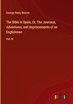 The Bible In Spain, Or, The Journeys, Adventures, and Imprisonments of an Englishman