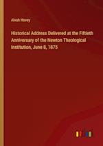 Historical Address Delivered at the Fiftieth Anniversary of the Newton Theological Institution, June 8, 1875 