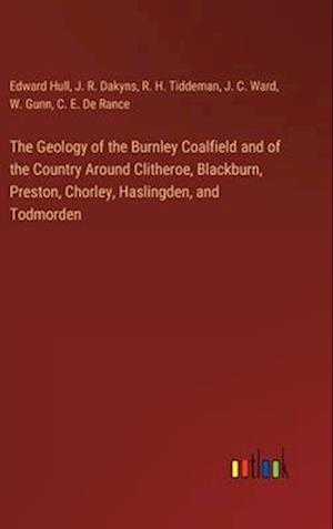 The Geology of the Burnley Coalfield and of the Country Around Clitheroe, Blackburn, Preston, Chorley, Haslingden, and Todmorden