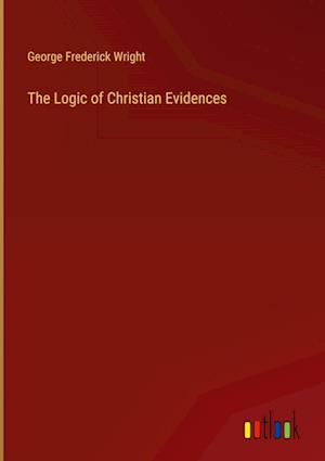 The Logic of Christian Evidences