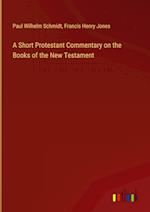 A Short Protestant Commentary on the Books of the New Testament