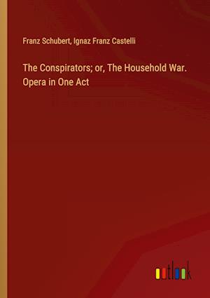 The Conspirators; or, The Household War. Opera in One Act