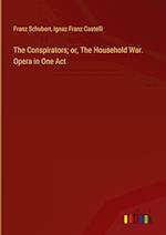 The Conspirators; or, The Household War. Opera in One Act