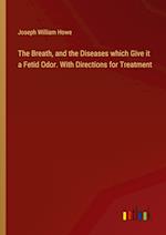 The Breath, and the Diseases which Give it a Fetid Odor. With Directions for Treatment