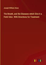 The Breath, and the Diseases which Give it a Fetid Odor. With Directions for Treatment