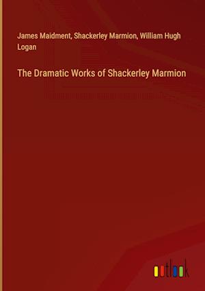 The Dramatic Works of Shackerley Marmion