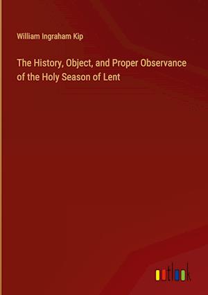 The History, Object, and Proper Observance of the Holy Season of Lent