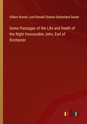 Some Passages of the Life and Death of the Right Honourable John, Earl of Rochester