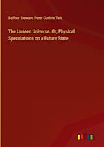 The Unseen Universe. Or, Physical Speculations on a Future State