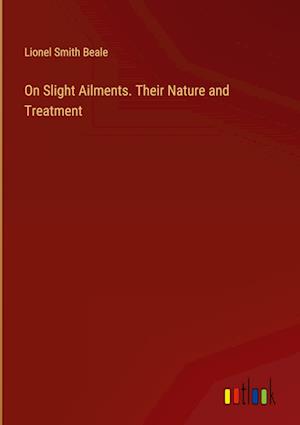 On Slight Ailments. Their Nature and Treatment