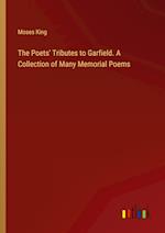 The Poets' Tributes to Garfield. A Collection of Many Memorial Poems