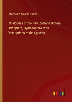 Catalogues of the New Zealand Diptera, Orthoptera, Hymenoptera, with Descriptions of the Species