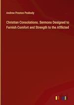 Christian Consolations. Sermons Designed to Furnish Comfort and Strength to the Afflicted