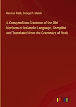 A Compendious Grammar of the Old Northern or Icelandic Language. Compiled and Translated from the Grammars of Rask