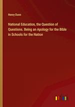 National Education, the Question of Questions. Being an Apology for the Bible in Schools for the Nation