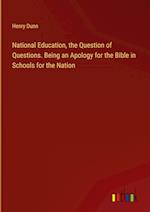 National Education, the Question of Questions. Being an Apology for the Bible in Schools for the Nation