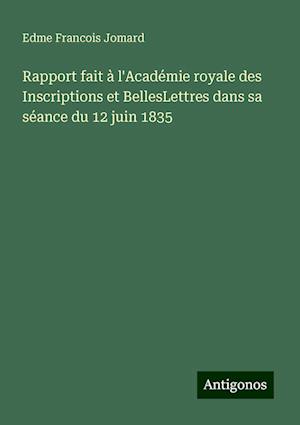 Rapport fait à l'Académie royale des Inscriptions et BellesLettres dans sa séance du 12 juin 1835