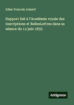 Rapport fait à l'Académie royale des Inscriptions et BellesLettres dans sa séance du 12 juin 1835