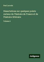 Dissertations sur quelques points curieux de l'histoire de France et de l'histoire littéraire