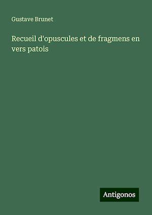 Recueil d'opuscules et de fragmens en vers patois