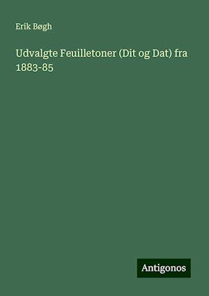 Udvalgte Feuilletoner (Dit og Dat) fra 1883-85